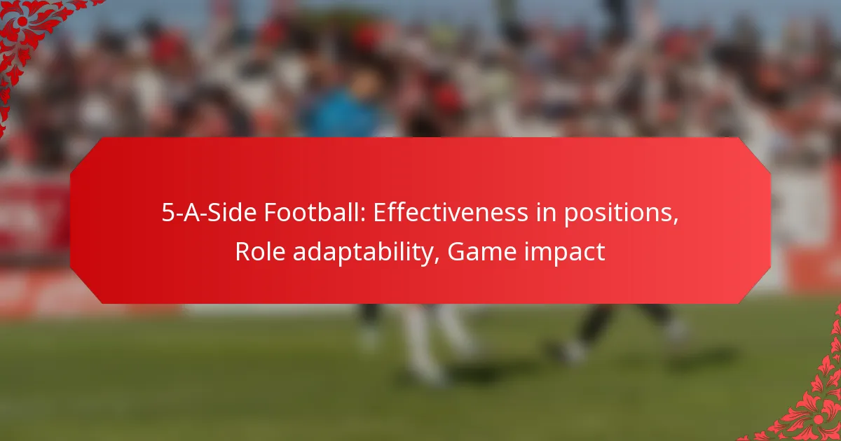 5-A-Side Football: Effectiveness in positions, Role adaptability, Game impact