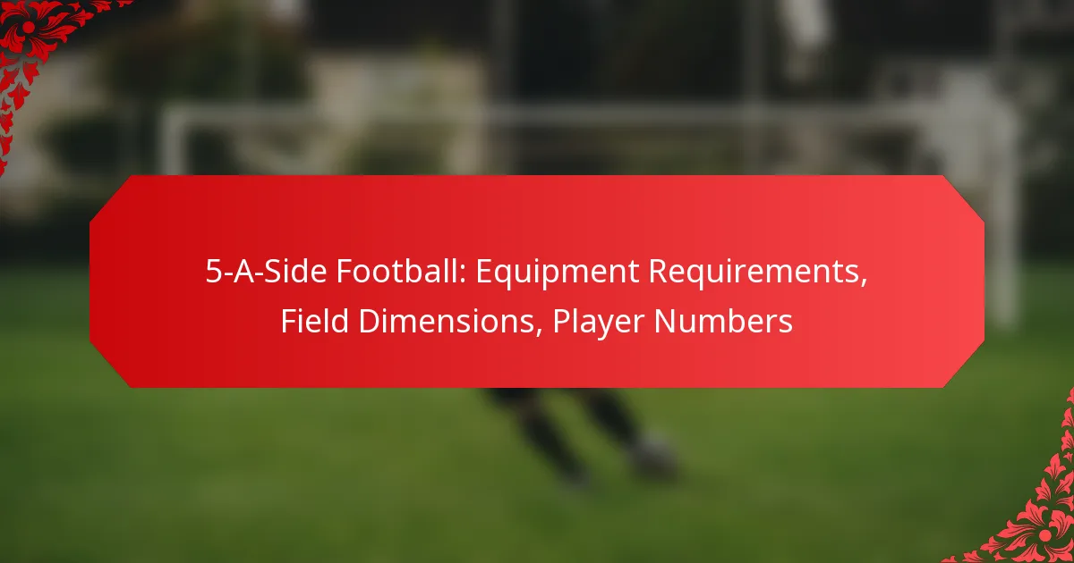 5-A-Side Football: Equipment Requirements, Field Dimensions, Player Numbers