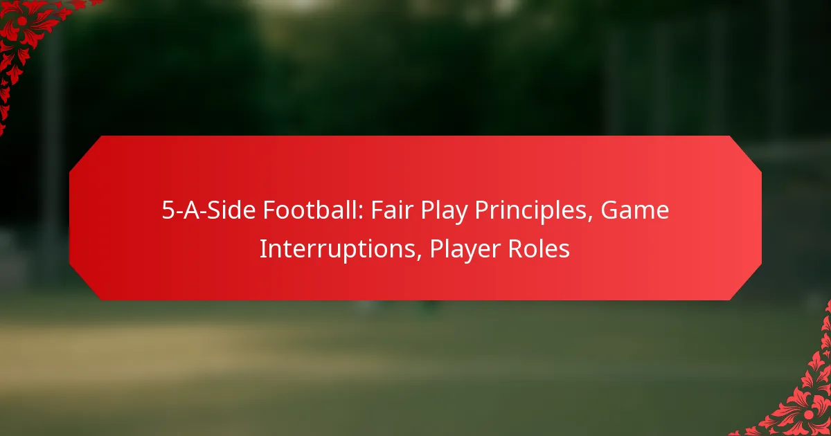 5-A-Side Football: Fair Play Principles, Game Interruptions, Player Roles