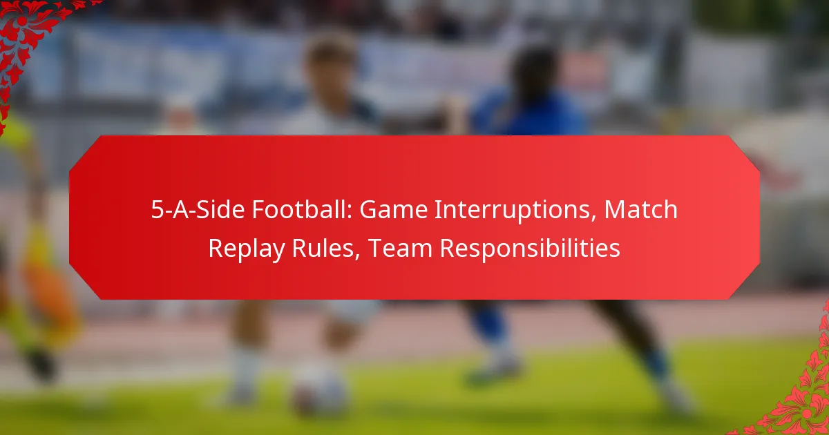 5-A-Side Football: Game Interruptions, Match Replay Rules, Team Responsibilities