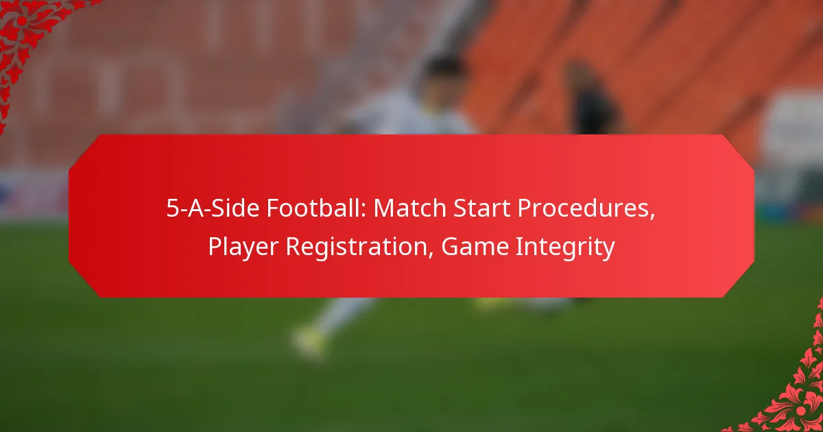 5-A-Side Football: Match Start Procedures, Player Registration, Game Integrity