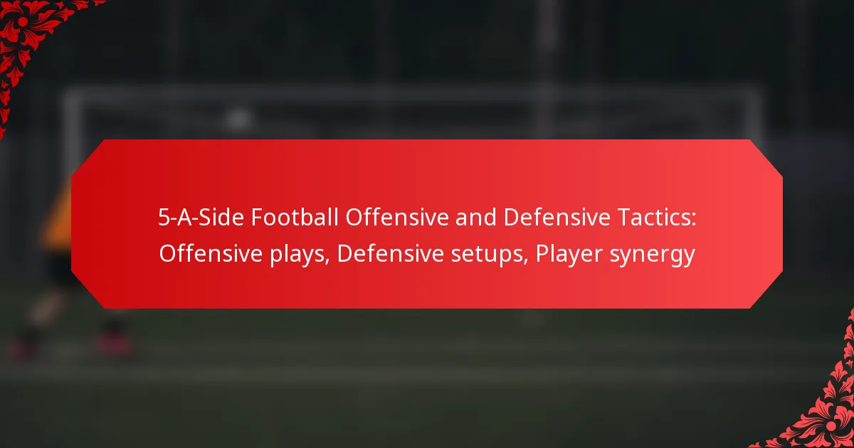 5-A-Side Football Offensive and Defensive Tactics: Offensive plays, Defensive setups, Player synergy