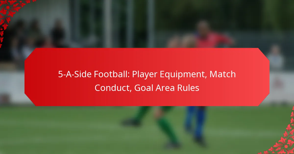 5-A-Side Football: Player Equipment, Match Conduct, Goal Area Rules