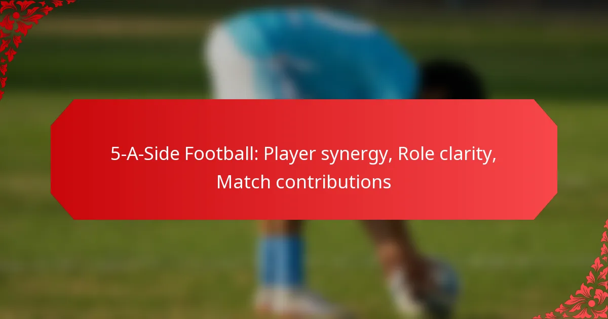 5-A-Side Football: Player synergy, Role clarity, Match contributions
