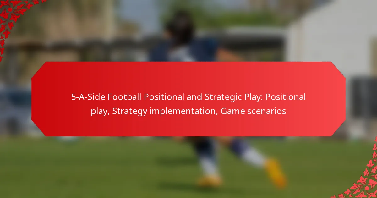 5-A-Side Football Positional and Strategic Play: Positional play, Strategy implementation, Game scenarios