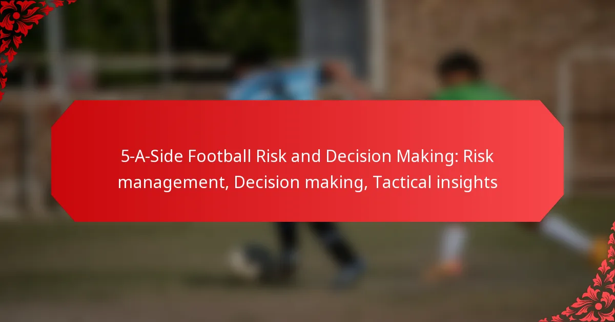 5-A-Side Football Risk and Decision Making: Risk management, Decision making, Tactical insights