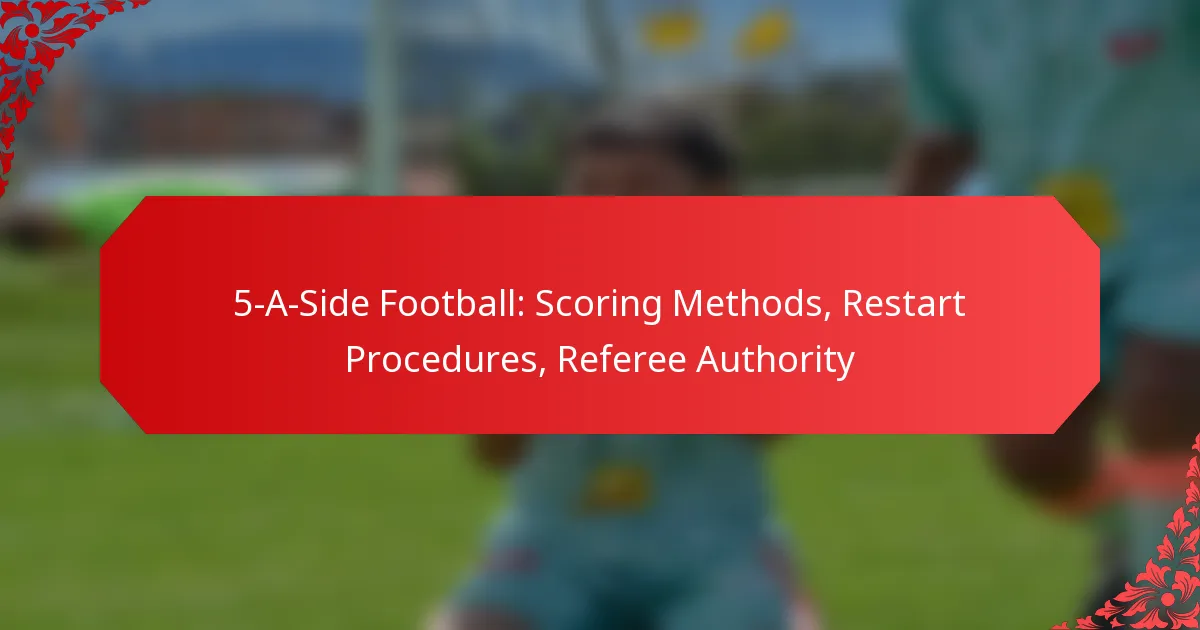 5-A-Side Football: Scoring Methods, Restart Procedures, Referee Authority