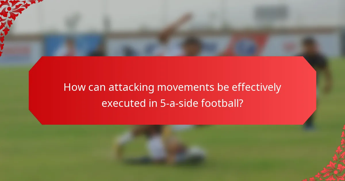 How can attacking movements be effectively executed in 5-a-side football?