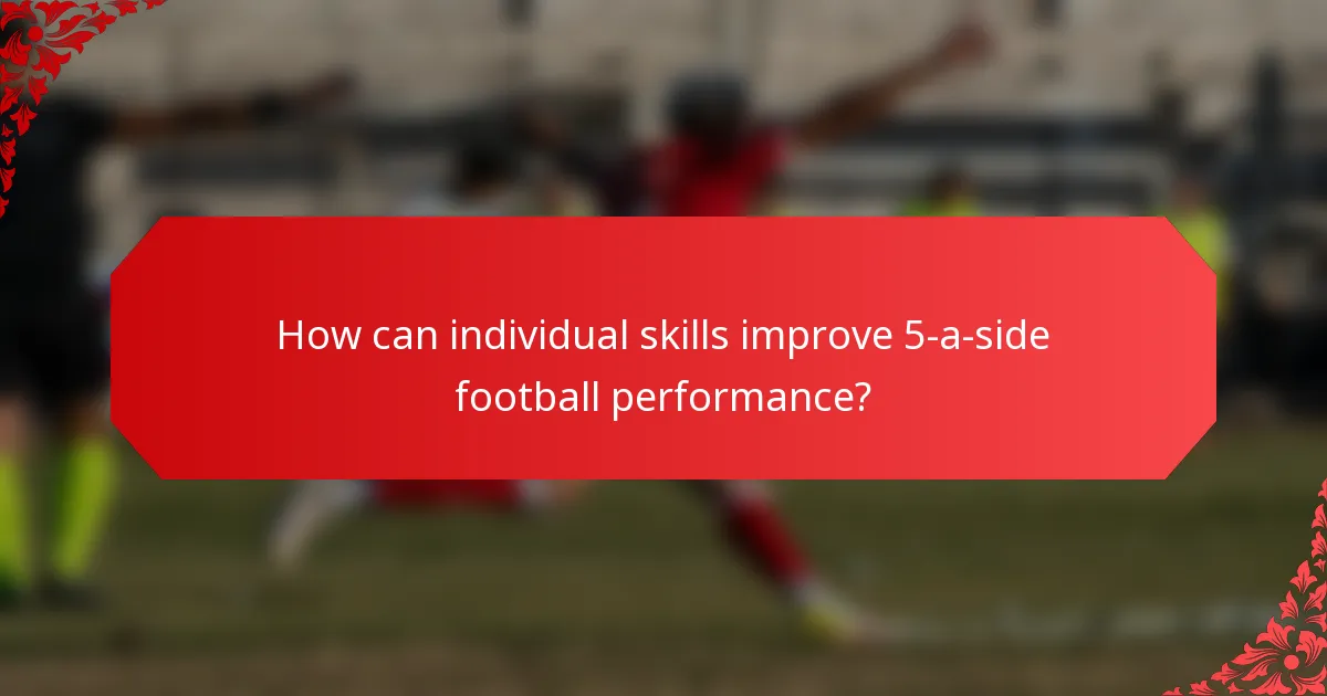 How can individual skills improve 5-a-side football performance?