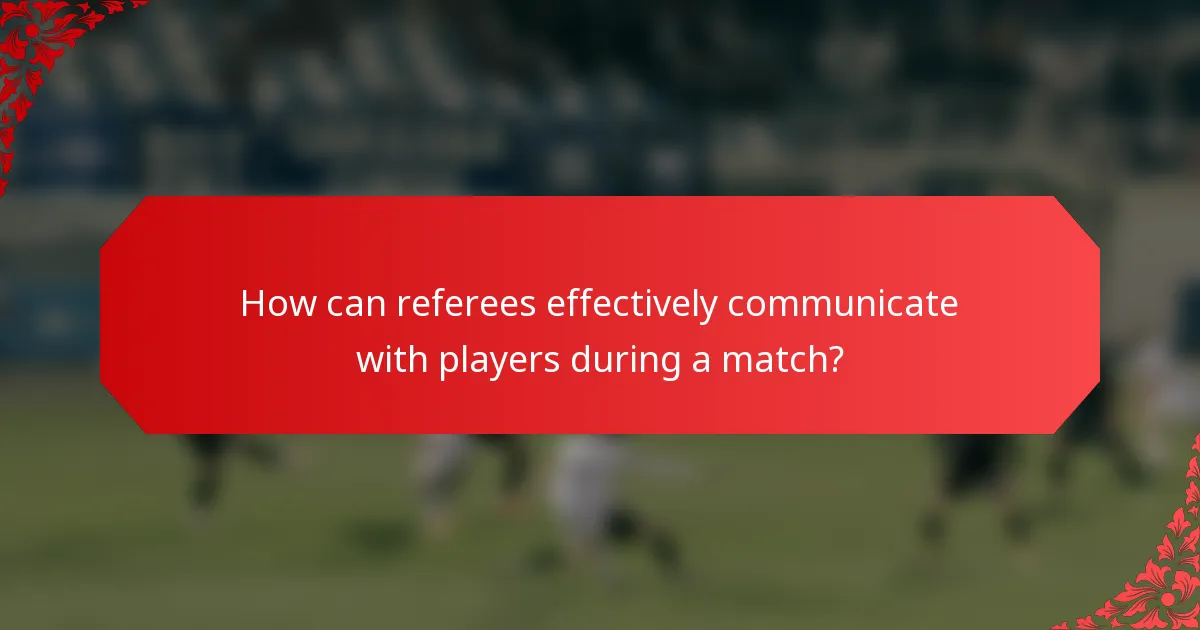 How can referees effectively communicate with players during a match?