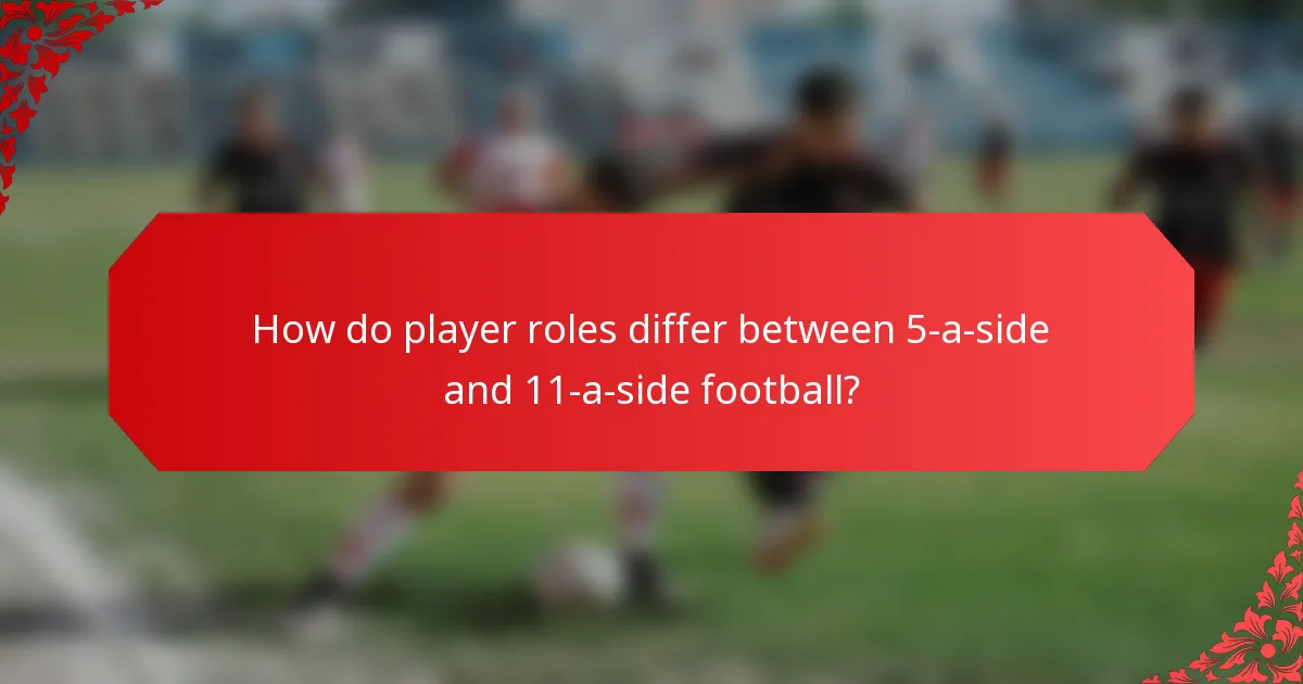 How do player roles differ between 5-a-side and 11-a-side football?
