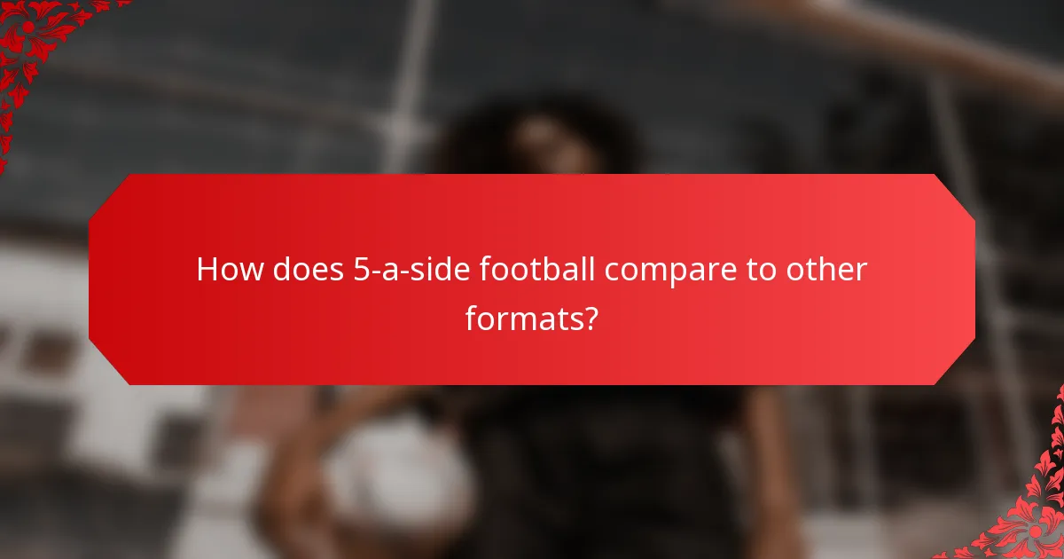 How does 5-a-side football compare to other formats?