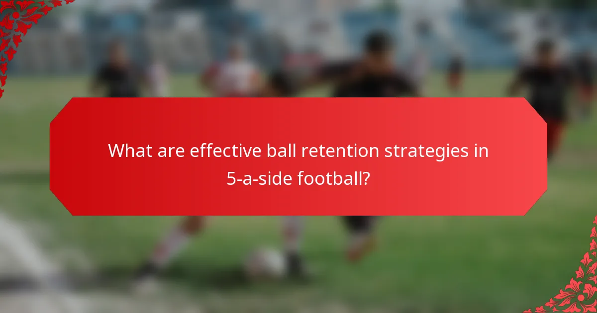 What are effective ball retention strategies in 5-a-side football?
