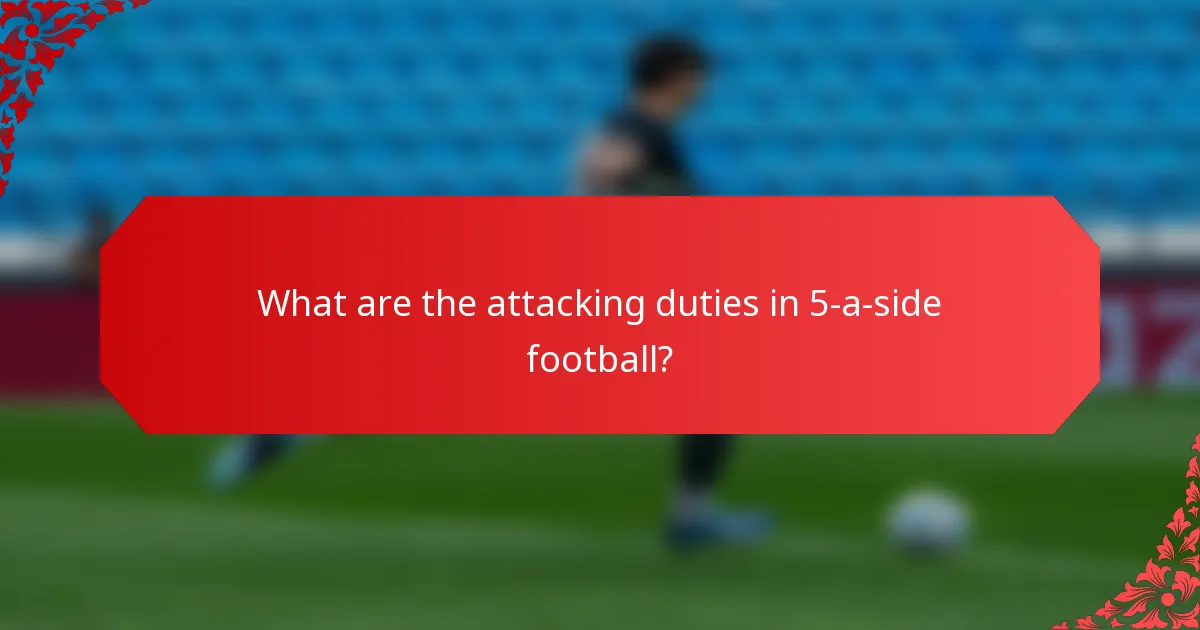 What are the attacking duties in 5-a-side football?