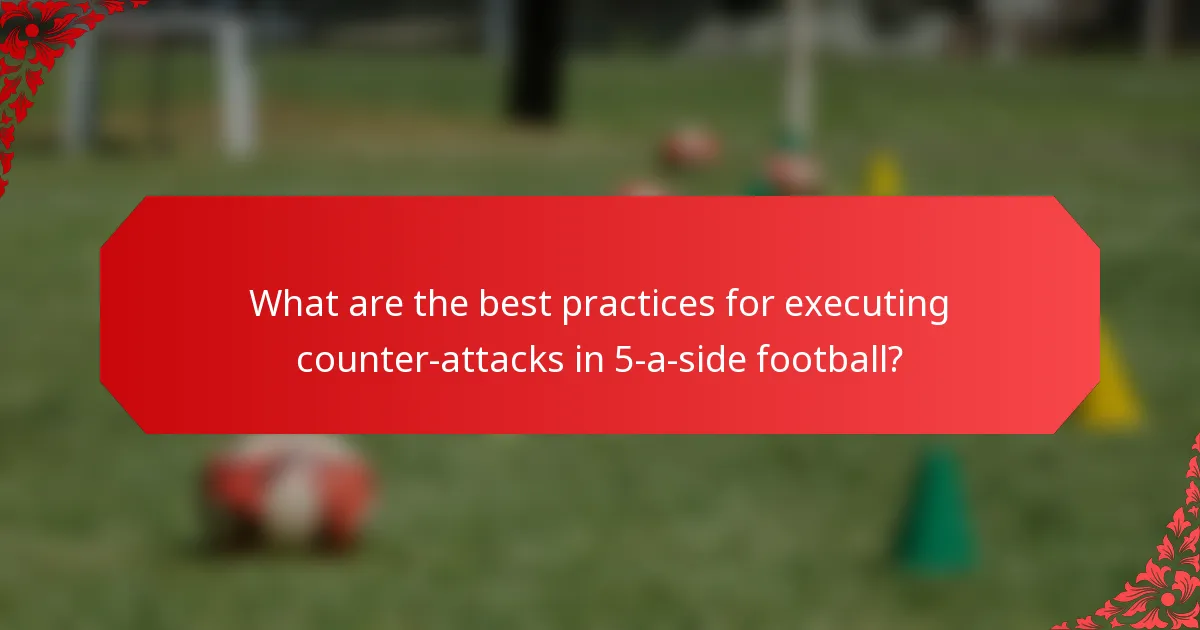 What are the best practices for executing counter-attacks in 5-a-side football?