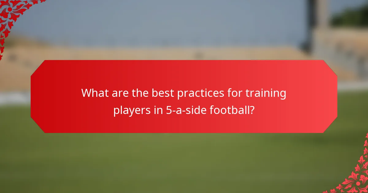 What are the best practices for training players in 5-a-side football?