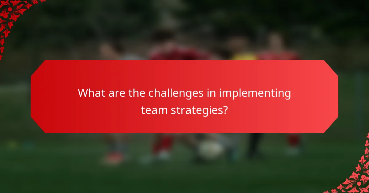 What are the challenges in implementing team strategies?