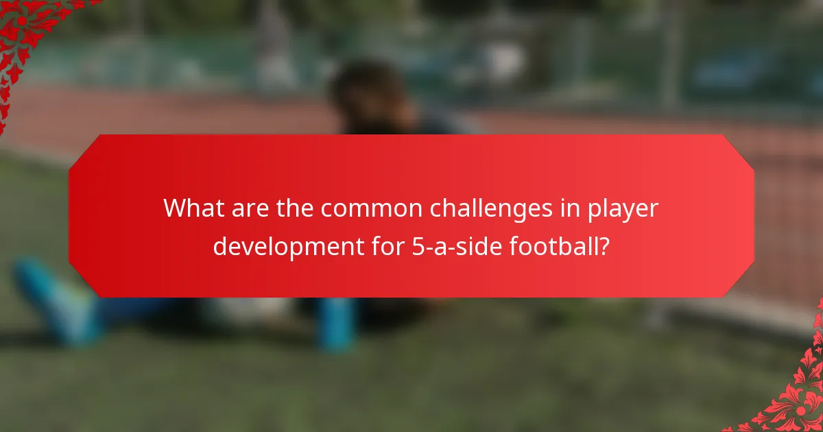 What are the common challenges in player development for 5-a-side football?