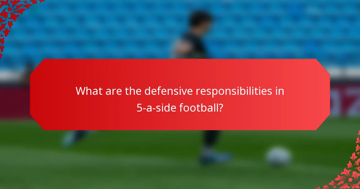 What are the defensive responsibilities in 5-a-side football?