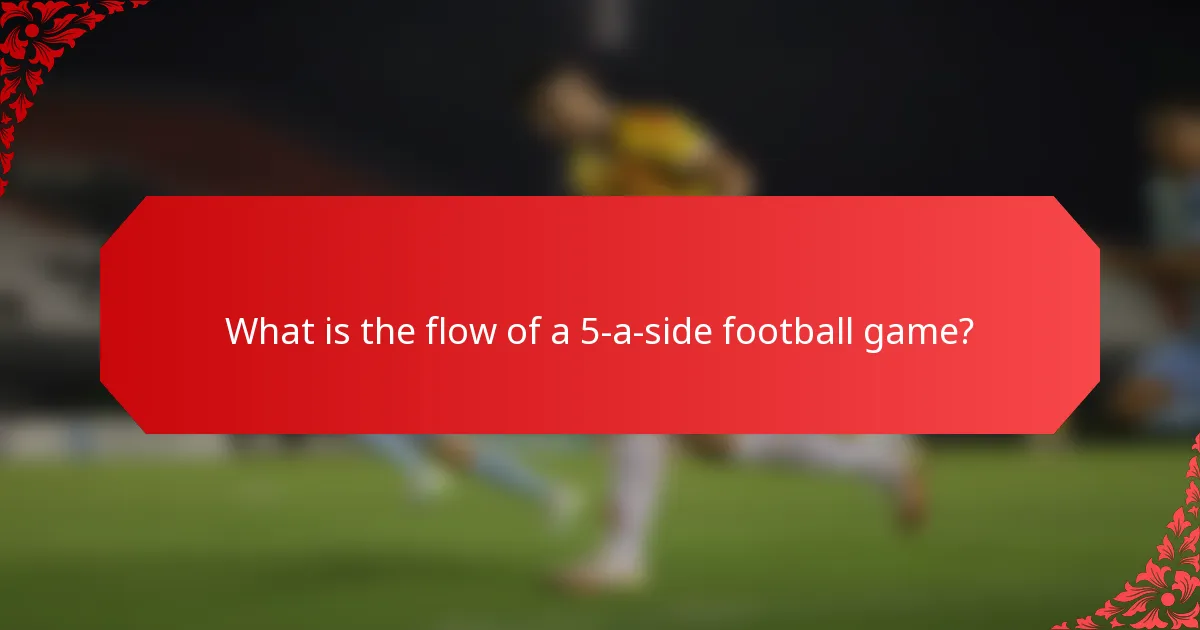 What is the flow of a 5-a-side football game?