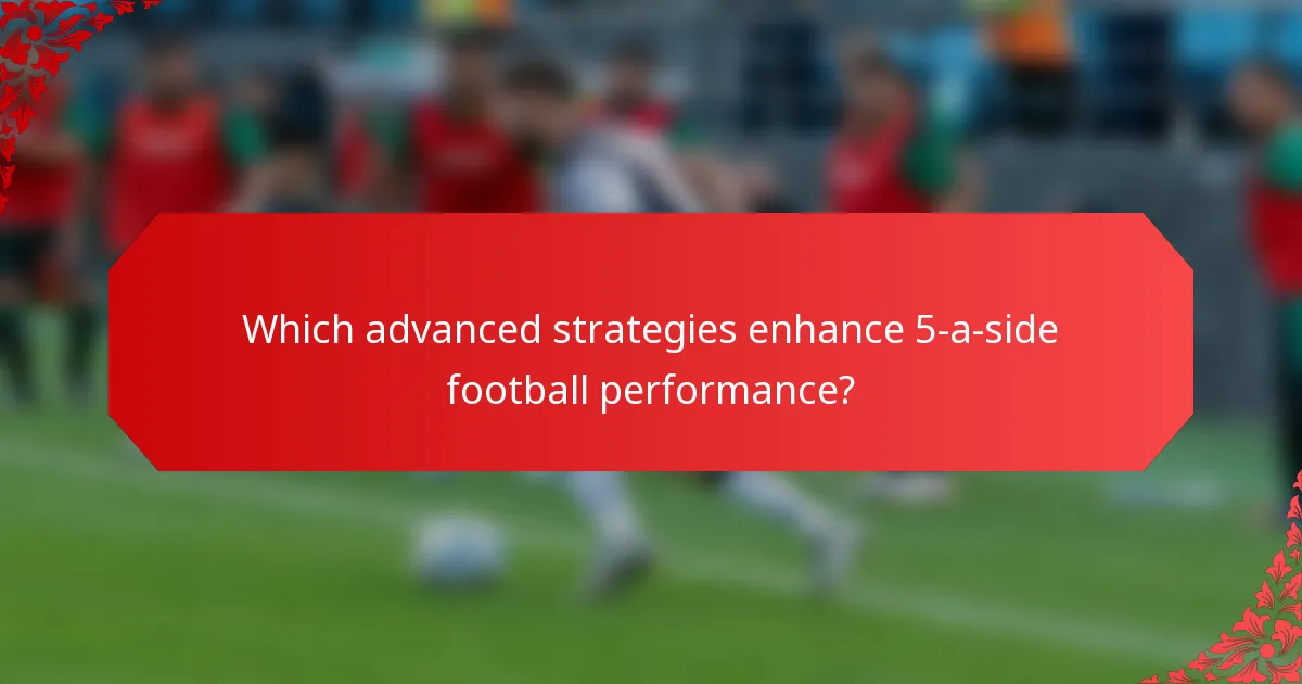 Which advanced strategies enhance 5-a-side football performance?